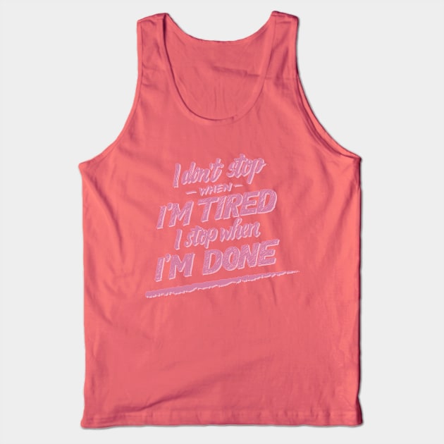 I don't Stop When I'm Tired , I Stop When I'm Done ( for Girls and Women) Tank Top by noppo